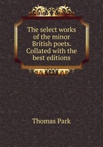 The select works of the minor British poets. Collated with the best editions