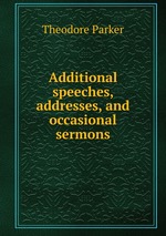 Additional speeches, addresses, and occasional sermons