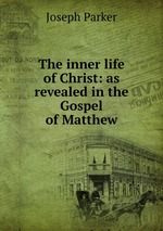 The inner life of Christ: as revealed in the Gospel of Matthew