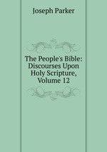 The People`s Bible: Discourses Upon Holy Scripture, Volume 12
