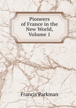 Pioneers of France in the New World, Volume 1