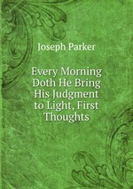 Every Morning Doth He Bring His Judgment to Light, First Thoughts