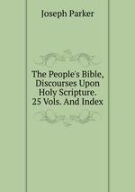 The People`s Bible, Discourses Upon Holy Scripture. 25 Vols. And Index