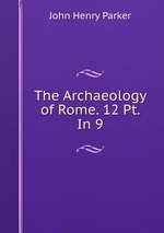 The Archaeology of Rome. 12 Pt. In 9