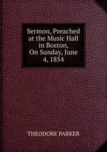 Sermon, Preached at the Music Hall in Boston, On Sunday, June 4, 1854
