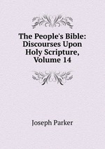 The People`s Bible: Discourses Upon Holy Scripture, Volume 14