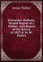 Kurrachee Harbour. Second Report of J. Walker: And Report of the Survey of 1857-8, by W. Parkes