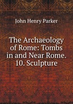 The Archaeology of Rome: Tombs in and Near Rome. 10. Sculpture