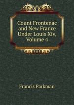 Count Frontenac and New France Under Louis Xiv, Volume 4