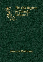The Old Regime in Canada, Volume 2