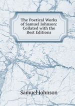 The Poetical Works of Samuel Johnson: Collated with the Best Editions