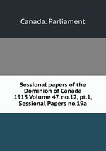 Sessional papers of the Dominion of Canada 1913 Volume 47, no.12, pt.1, Sessional Papers no.19a