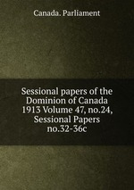 Sessional papers of the Dominion of Canada 1913 Volume 47, no.24, Sessional Papers no.32-36c