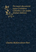 Tre nuovi documenti sopra Cristoforo Colombo e suo padre (Italian Edition)