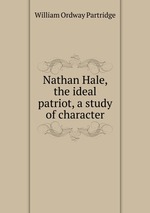 Nathan Hale, the ideal patriot, a study of character