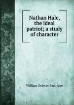 Nathan Hale, the ideal patriot; a study of character