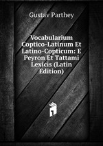 Vocabularium Coptico-Latinum Et Latino-Copticum: E Peyron Et Tattami Lexicis (Latin Edition)