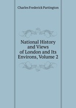 National History and Views of London and Its Environs, Volume 2