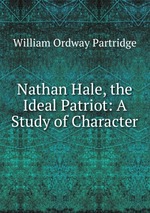 Nathan Hale, the Ideal Patriot: A Study of Character
