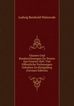 Glossen Und Randzeichnungen Zu Texten Aus Unserer Zeit: Vier Offentliche Vorlesungen Gehalten Zu Knigsberg (German Edition)