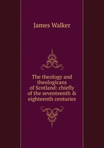 The theology and theologicans of Scotland: chiefly of the seventeenth & eighteenth centuries