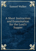 A Short Instruction and Examination for the Lord`s Supper