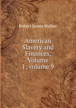 American Slavery and Finances, Volume 1; volume 9