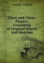 Chess and Chess-Players: Consisting of Original Stories and Sketches