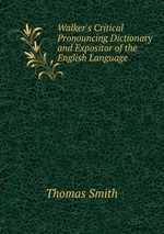 Walker`s Critical Pronouncing Dictionary and Expositor of the English Language