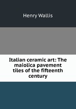 Italian ceramic art: The maiolica pavement tiles of the fifteenth century