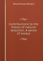 Contributions to the theory of natural selection. A series of essays