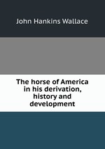 The horse of America in his derivation, history and development