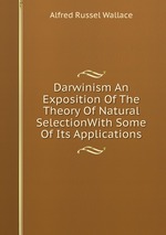 Darwinism An Exposition Of The Theory Of Natural SelectionWith Some Of Its Applications