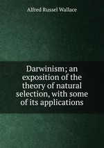 Darwinism; an exposition of the theory of natural selection, with some of its applications