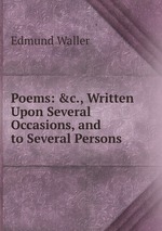 Poems: &c., Written Upon Several Occasions, and to Several Persons