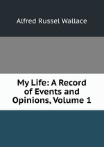My Life. A Record of Events and Opinions.. Volume 1. With facsimile letters, illustrations, and porttraits