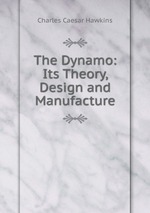 The Dynamo: Its Theory, Design and Manufacture