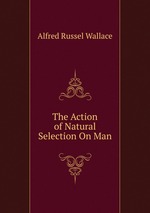 The Action of Natural Selection On Man