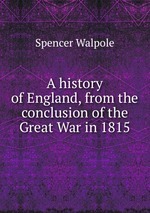 A history of England, from the conclusion of the Great War in 1815