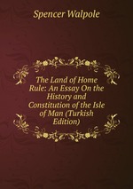 The Land of Home Rule: An Essay On the History and Constitution of the Isle of Man (Turkish Edition)