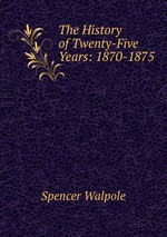 The History of Twenty-Five Years: 1870-1875