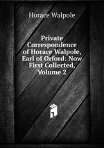 Private Correspondence of Horace Walpole, Earl of Orford: Now First Collected, Volume 2