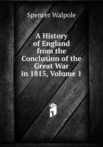 A History of England from the Conclusion of the Great War in 1815, Volume 1
