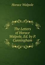 The Letters of Horace Walpole, Ed. by P. Cunningham