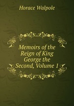 Memoirs of the Reign of King George the Second, Volume 1