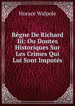 Rgne De Richard Iii: Ou Doutes Historiques Sur Les Crimes Qui Lui Sont Imputs