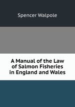 A Manual of the Law of Salmon Fisheries in England and Wales