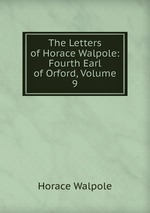 The Letters of Horace Walpole: Fourth Earl of Orford, Volume 9