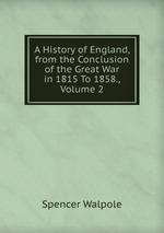 A History of England, from the Conclusion of the Great War in 1815 To 1858., Volume 2