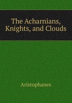 The Acharnians, Knights, and Clouds